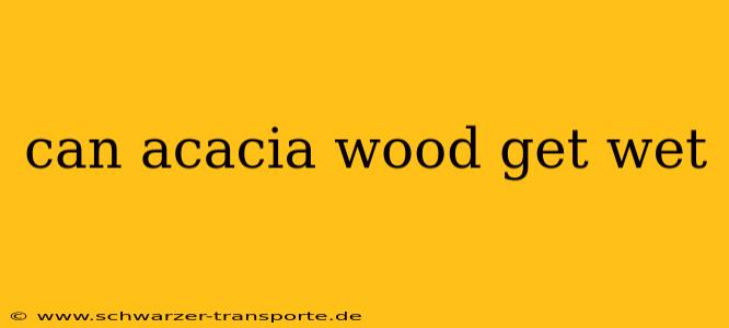 can acacia wood get wet