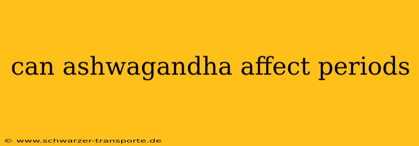 can ashwagandha affect periods