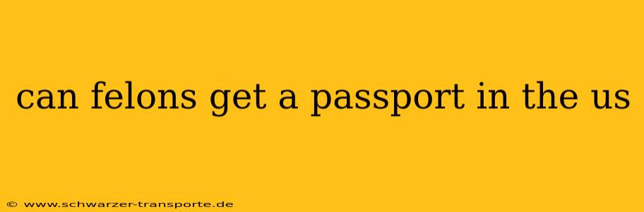 can felons get a passport in the us