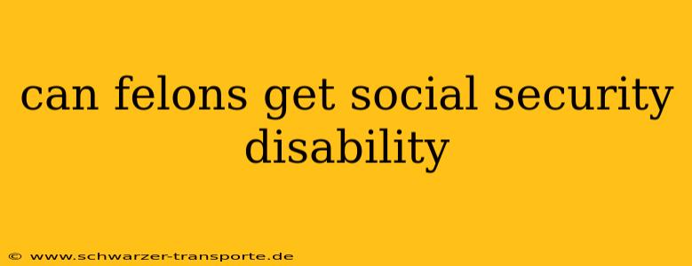 can felons get social security disability