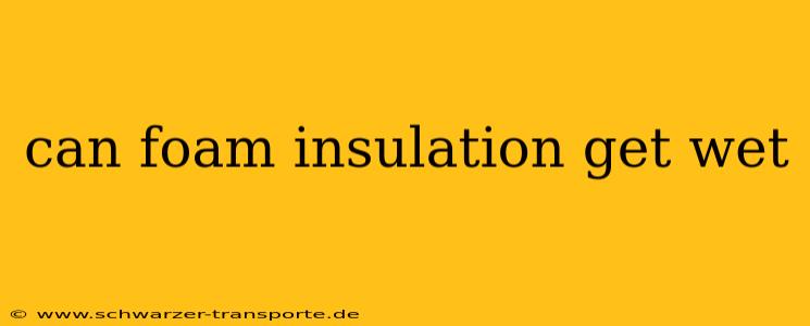 can foam insulation get wet