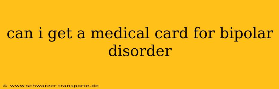 can i get a medical card for bipolar disorder