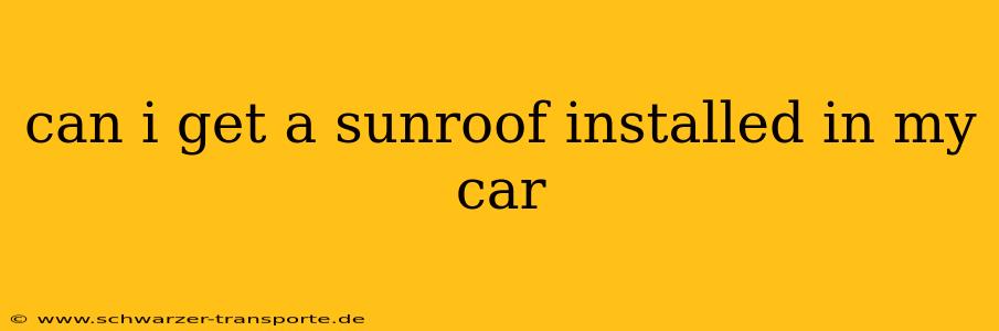 can i get a sunroof installed in my car