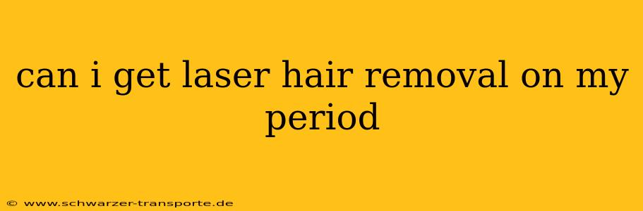 can i get laser hair removal on my period