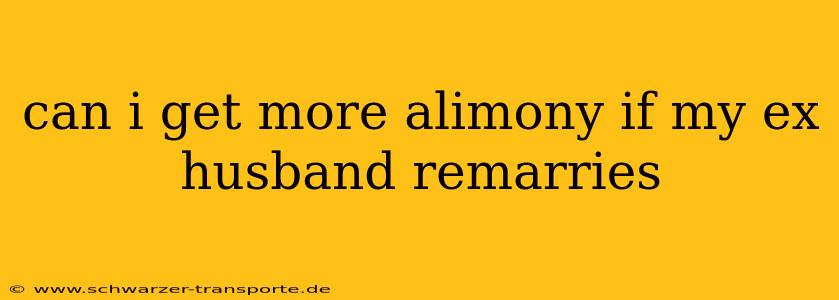 can i get more alimony if my ex husband remarries