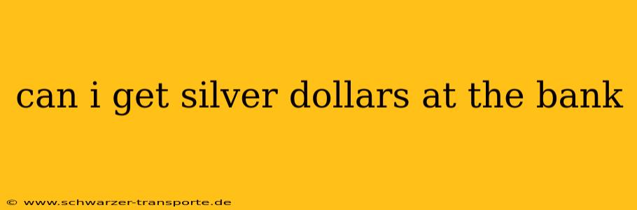 can i get silver dollars at the bank