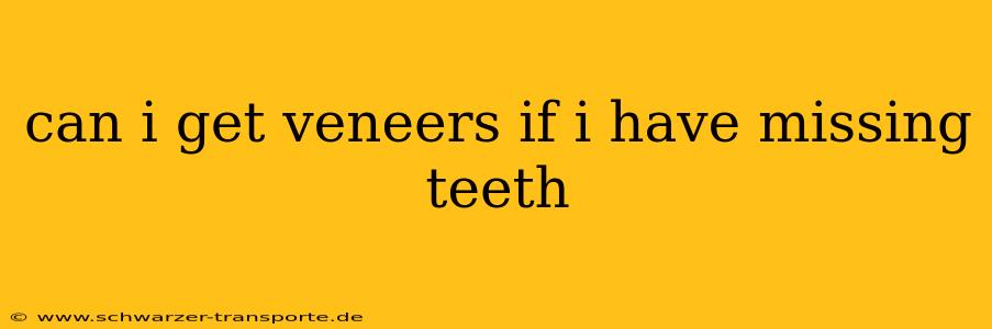 can i get veneers if i have missing teeth
