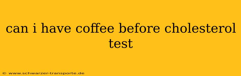 can i have coffee before cholesterol test