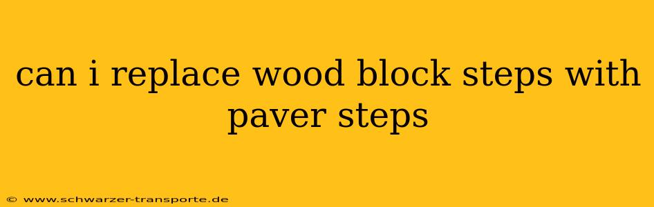 can i replace wood block steps with paver steps