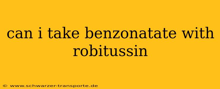 can i take benzonatate with robitussin