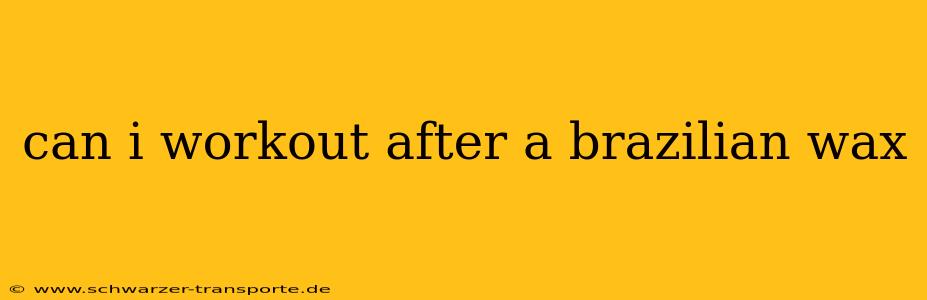 can i workout after a brazilian wax