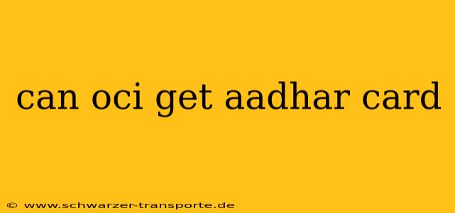 can oci get aadhar card