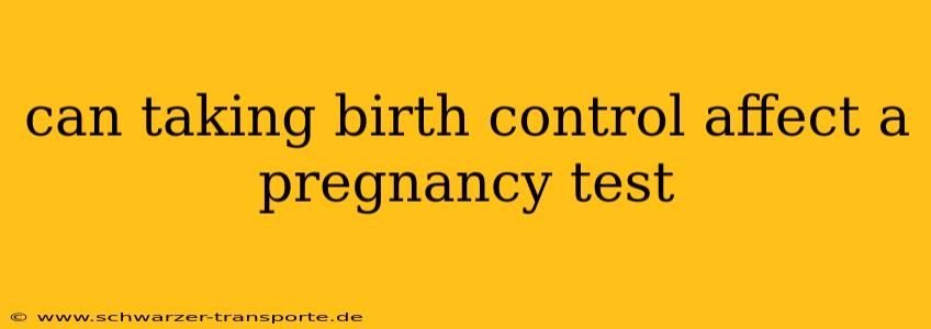 can taking birth control affect a pregnancy test