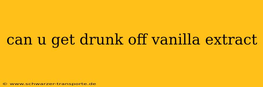 can u get drunk off vanilla extract