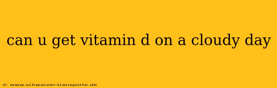 can u get vitamin d on a cloudy day