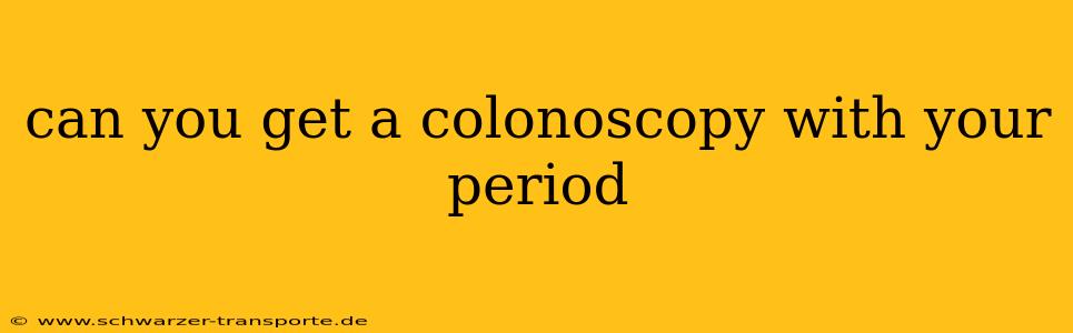 can you get a colonoscopy with your period