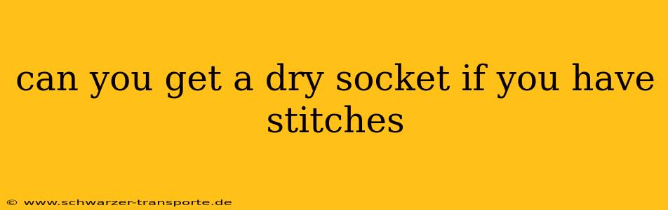 can you get a dry socket if you have stitches