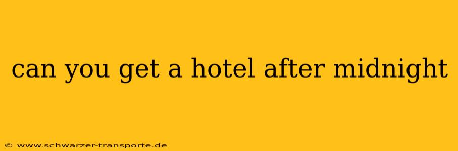can you get a hotel after midnight