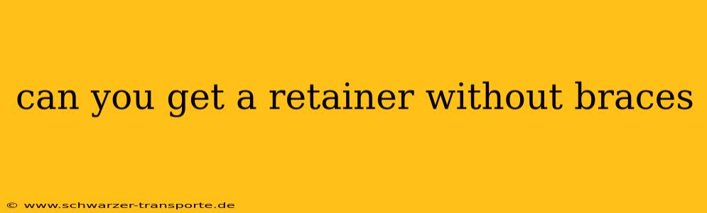 can you get a retainer without braces