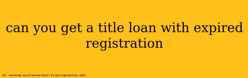 can you get a title loan with expired registration