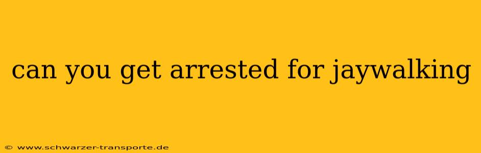 can you get arrested for jaywalking