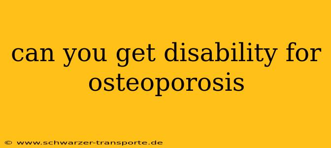 can you get disability for osteoporosis