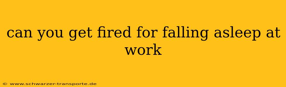 can you get fired for falling asleep at work