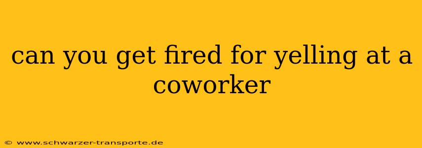 can you get fired for yelling at a coworker