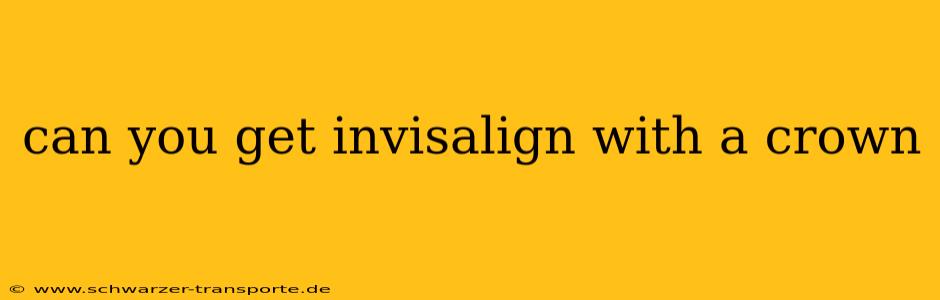 can you get invisalign with a crown