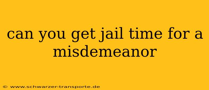 can you get jail time for a misdemeanor