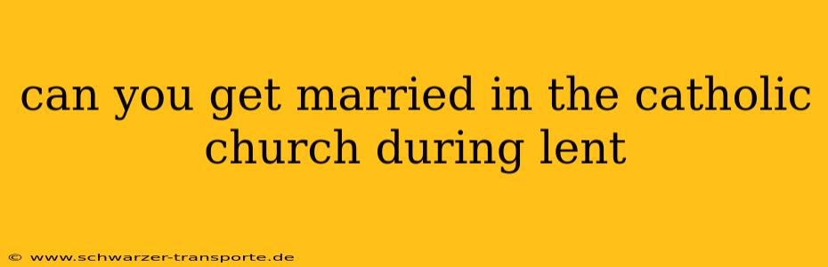 can you get married in the catholic church during lent