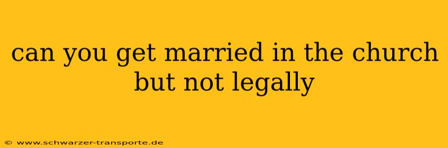 can you get married in the church but not legally