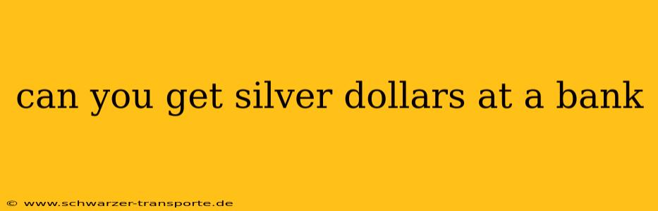can you get silver dollars at a bank