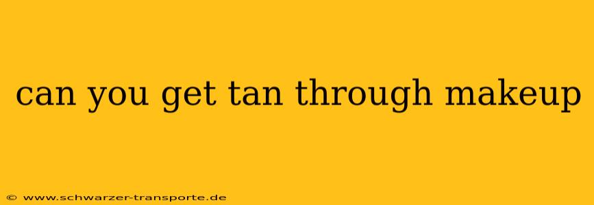 can you get tan through makeup