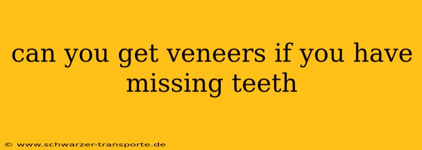 can you get veneers if you have missing teeth