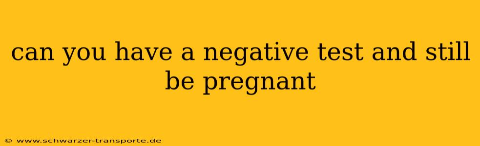 can you have a negative test and still be pregnant