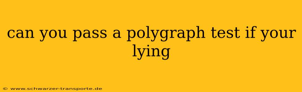 can you pass a polygraph test if your lying