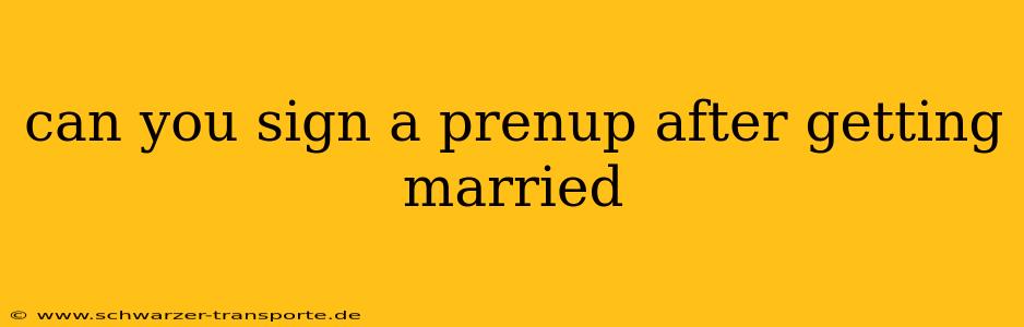 can you sign a prenup after getting married