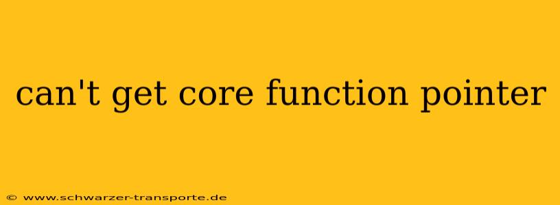can't get core function pointer