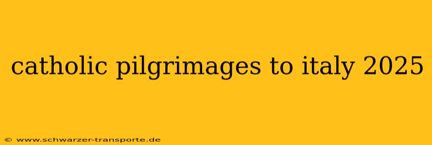 catholic pilgrimages to italy 2025