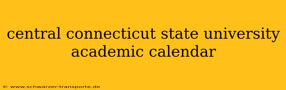 central connecticut state university academic calendar