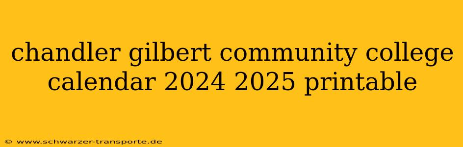 chandler gilbert community college calendar 2024 2025 printable