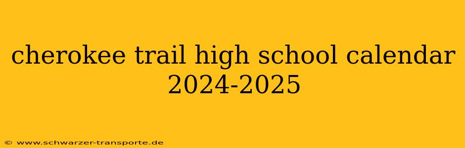 cherokee trail high school calendar 2024-2025