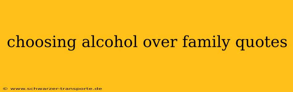 choosing alcohol over family quotes