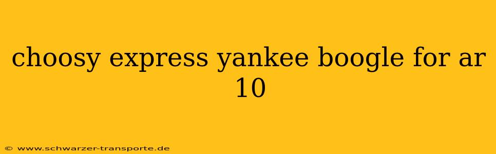 choosy express yankee boogle for ar 10
