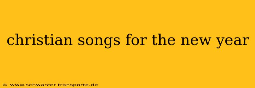 christian songs for the new year