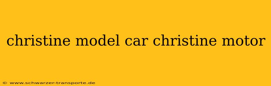 christine model car christine motor
