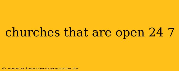 churches that are open 24 7