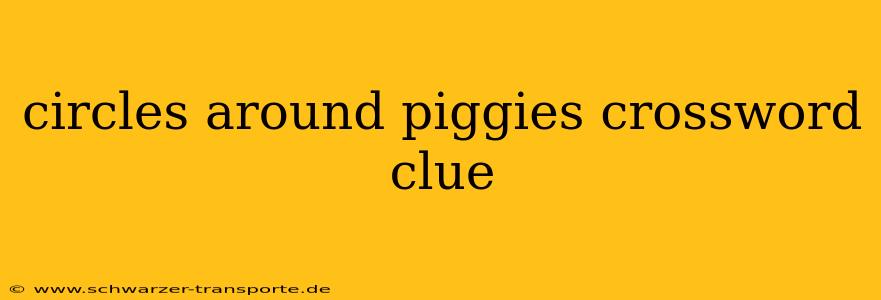 circles around piggies crossword clue