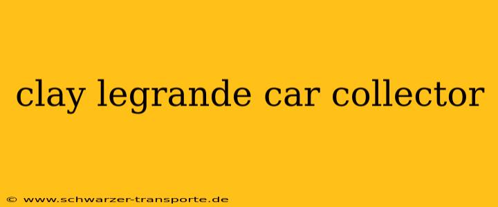 clay legrande car collector
